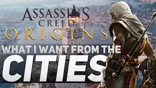 Assassin's Creed Origins - What I Want From the Cities