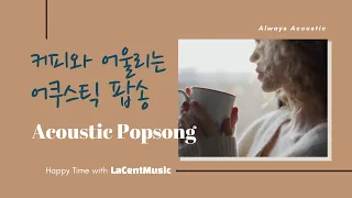 Always Acoustic #1 - 커피와 어울리는 어쿠스틱 팝송 / 카페 팝송 /잔잔한 팝송 Indie/ Folk/ Acoustic Pop Playlist [라센트뮤직]