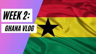 Ghana Vlog: Week 2