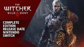 The Witcher 3 Wild Hunt Complete Edition Release Date Trailer Nintendo Switch