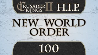 Let's Play Crusader Kings 2 [HIP Mod] New World Order 100