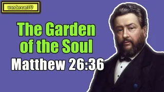 Matthew 26:36 - The Garden of the Soul || Charles Spurgeon