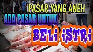 PASAR TERANEH... BISA BELI WANITA UNTUK DI JADIKAN ISTRI