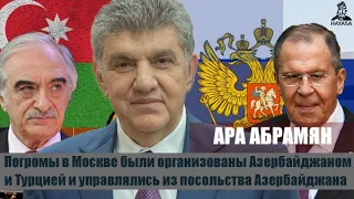 Погромы в Москве организованы Азербайджаном и Турцией. Ара Абрамян