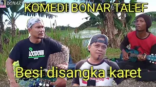 KOMEDI BONAR TALEF : BESI DI SANGKA KARET #Atok_labu#ngakak#