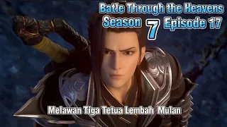 Melawan Tiga Tetua Lembah Mulan | Battle Through the Heavens Season 7 Eps 17