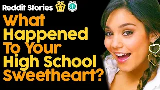 What Happened To Your High School Sweetheart? (Reddit Stories)