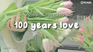 [playlist speed up] Playlist này sẽ giúp siu yêu đời luôn đó | Tò te tí, nhắn nhủ, 100 years love,..