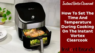 How To Change The Temperature/Time While Cooking With The Instant Vortex Clearcook | Instant Brands