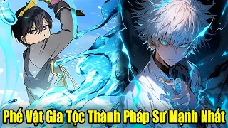 Full Phần 1 | Phế Vật Của Gia Tộc Trở Thành Pháp Sư Mạnh Nhất | Review Truyện