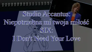 Niepotrzebna mi twoja miłość (I Don't Need Your Love - SIX - wersja Studia Accantus + animacja Gigi)