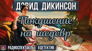 Дэвид Дикинсон - ПОКУШЕНИЕ НА ШЕДЕВР - Радиоспектакль - Детектив - Быков, Бочкарёв, Фролов, Перцева