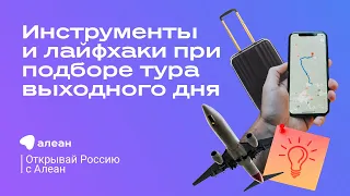 Инструменты и лайфхаки при подборе тура выходного дня, эфир проекта «Открывай Россию с Алеан»