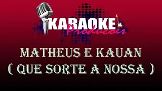 MATHEUS E KAUAN - QUE SORTE A NOSSA ( KARAOKE )