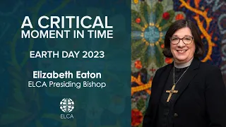 A Critical Moment in Time | Earth Day 2023 | Presiding Bishop Elizabeth Eaton