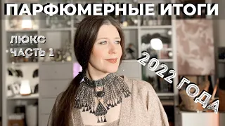 ПАРФЮМЕРНЫЕ ИТОГИ ГОДА 2022 | МОИ ЛЮКСОВЫЕ НАХОДКИ | ЛУЧШИЕ АРОМАТЫ ГОДА ~ часть 1 ~ ЛЮКС