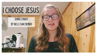 I Choose Jesus - cover by Nelli Savchenko