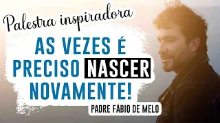 É POSSÍVEL NASCER NOVAMANTE! LINDA PALESTRA - PADRE FABIO DE MELO REFLEXÃO