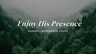 Enjoy His Presence | Soaking Worship Music Into Heavenly Sounds // Instrumental Soaking Worship