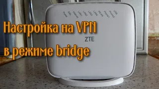 Настройка модема ZTE ZXHN H267N на VPN в режиме bridge.