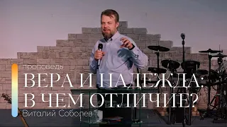 Проповедь "Вера и надежда: в чем отличие?" | Виталий Соболев | 30.07.2023