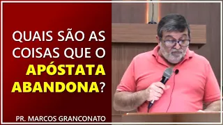 Quais são as coisas que o apóstata abandona? - Pr. Marcos Granconato