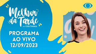 [AO VIVO] MELHOR DA TARDE COM CATIA FONSECA - 12/09/2023 - MELHOR DA TARDE