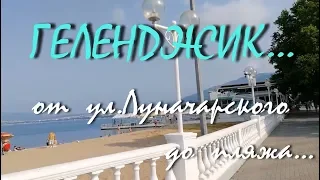 ГЕЛЕНДЖИК... От Ул. Луначарского до пляжа... 27 июня 2018...
