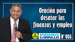 Nº 055 "ORACIÓN PARA DESATAR LAS FINANZAS Y EMPLEO" Pastor Pedro Carrillo