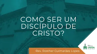 Como Ser um Discípulo de Cristo? — Rev. Rosther Guimarães Lopes — Culto Matutino — 21/08/2022