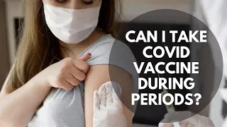 Can I take Covid vaccine during periods?