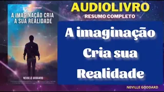 A IMAGINAÇÃO CRIA SUA REALIDADE   NEVILLE GODDARD   AUDIO LIVRO