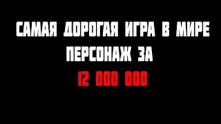 САМАЯ ДОРОГАЯ ИГРА В МИРЕ | ПЕРСОНАЖ за 12 000 000