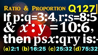 Q127 | If p∶q=3∶4,r∶s=8∶5 and x∶y=10∶6, then psx∶qry is equal to:- | Ratio and Proportion