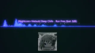 [Vietsub+Nightcore] Deep Chills - Run Free (feat. IVIE)