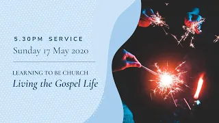 5.30pm Service: "Living the Gospel Life" (Sunday 17 May 2020)