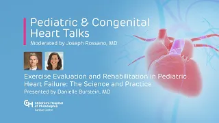 Pediatric & Congenital Heart Talks: Exercise Evaluation and Rehabilitation in Heart Failure