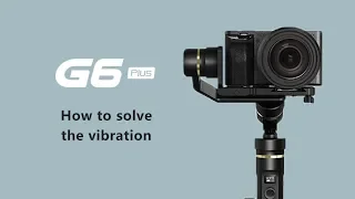 How to solve the vibration in G6 Plus | FeiyuTech Tutorial