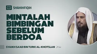 Mintalah Bimbingan Sebelum Berdoa - Syaikh Sa'ad bin Turki Al-Khotslan #nasehatulama #fatwaulama
