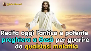 Recita oggi l'antica e potente preghiera a Gesù per guarire da qualsiasi malattia