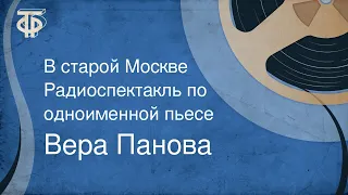 Вера Панова. В старой Москве. Радиоспектакль по одноименной пьесе (1980)