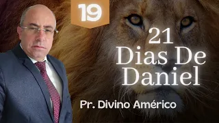 19° DIA CAMPANHA 21 DIAS DANIEL - COM PR. DIVINO AMÉRICO - 01/12/2022