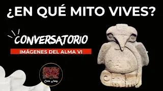 ¿Qué es un mito? ¿En qué mito vivimos? ¿Cuál es tu mito? CONVERSATORIO Imágenes del alma VI.