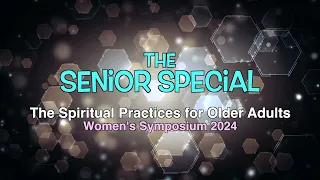 The Senior Special: The Spiritual Practices for Older Adults - Women's Symposium 2024