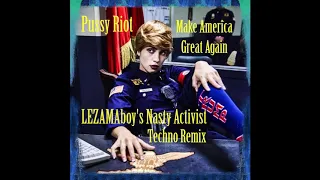 Pussy Riot - Make America Great Again (LEZAMAboy's Nasty Activist Techno Remix)