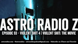 Astro Radio Z - Episode 93 - Violent Shit 4 | Violent Shit: The Movie