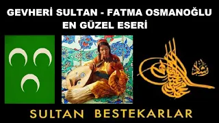 En Güzel Eseri SUZİDİL SAZ SEMAİSİ Fatma Gevheri Sultan-Osmanoğlu, Osmanlı Sarayı, Son Şehzade Kızı