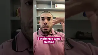 É assim que toma creatina.