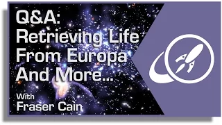 Q&A 5: Retrieving Life From Europa and More...