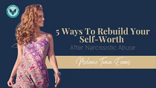 5 Ways To Rebuild Your Self-Worth After Narcissistic Abuse